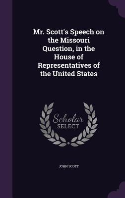 Mr. Scott‘s Speech on the Missouri Question in the House of Representatives of the United States