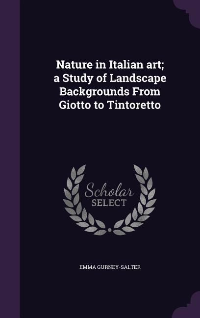 Nature in Italian art; a Study of Landscape Backgrounds From Giotto to Tintoretto