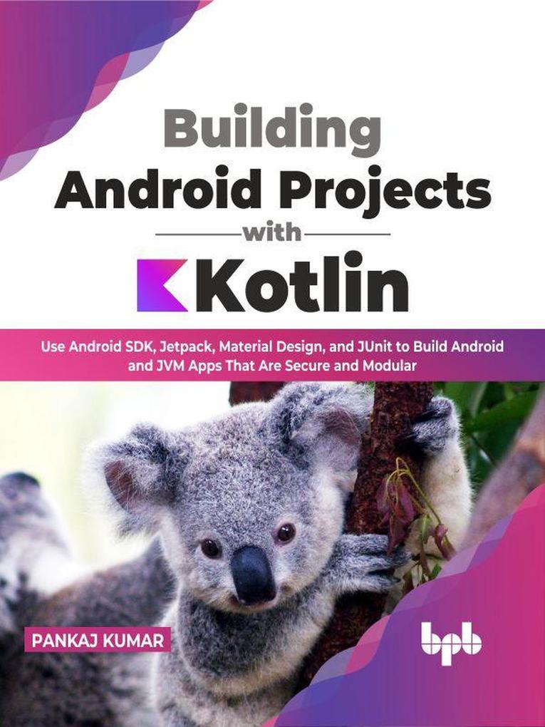 Building Android Projects with Kotlin: Use Android SDK Jetpack Material  and JUnit to Build Android and JVM Apps That Are Secure and Modular (English Edition)