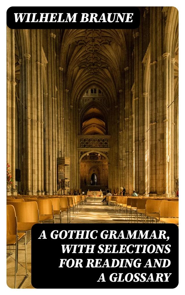 A Gothic Grammar with selections for reading and a glossary