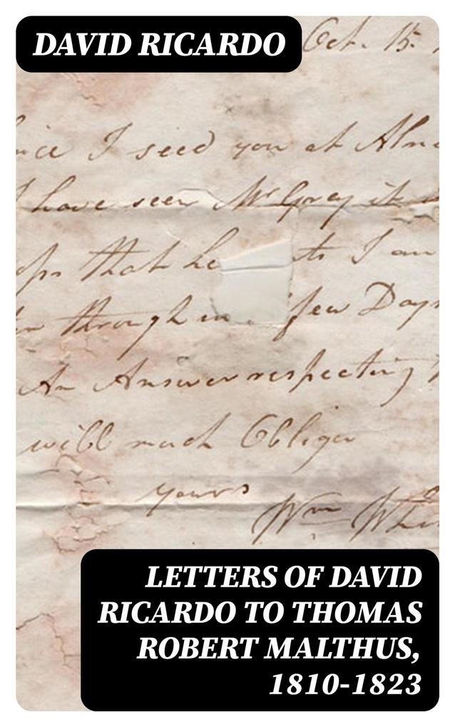 Letters of David Ricardo to Thomas Robert Malthus 1810-1823
