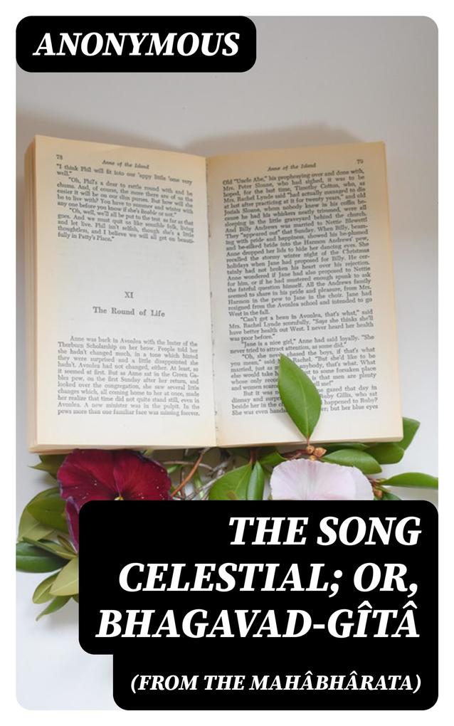 The Song Celestial; Or Bhagavad-Gîtâ (from the Mahâbhârata)