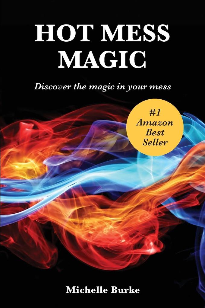 Hot Mess Magic: Discover the magic in your mess