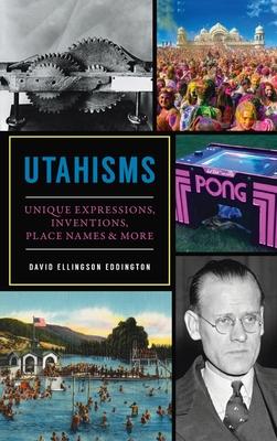 Utahisms: Unique Expressions Inventions Place Names and More
