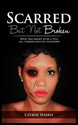 Scarred But Not Broken: What was meant to be a tell-all turned into my testimony