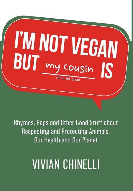 I‘m Not Vegan But My Cousin Is: Rhymes Raps and Other Good Stuff About Respecting and Protecting Animals Our Health and Our Planet