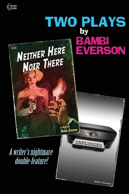 Neither Here Noir There / Unplugged: Two plays by Bambi Everson