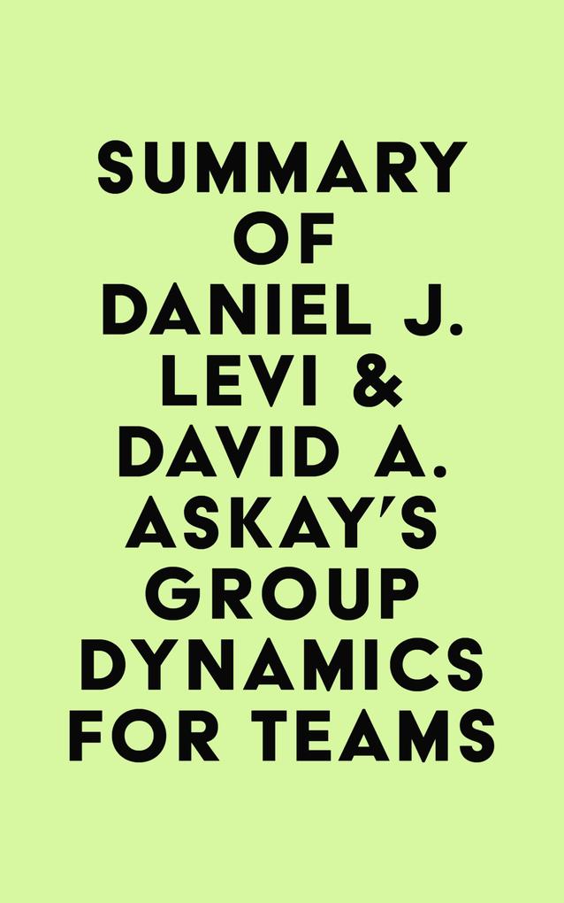 Summary of Daniel J. Levi & David A. Askay‘s Group Dynamics for Teams