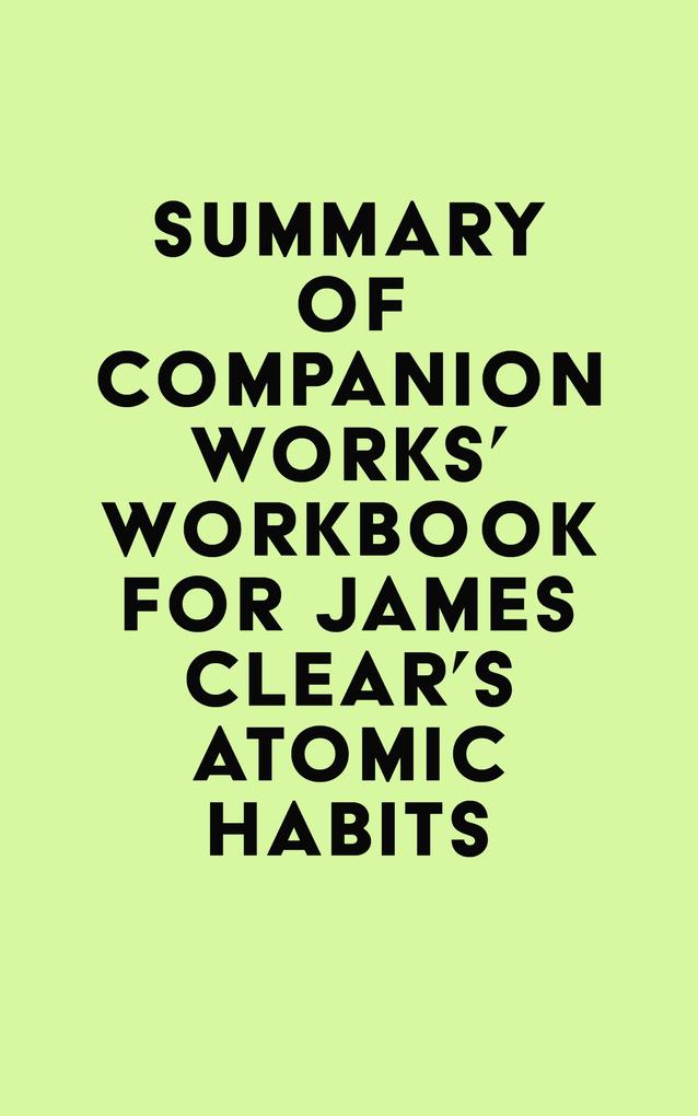 Summary of Companion Works‘s Workbook for James Clear‘s Atomic Habits