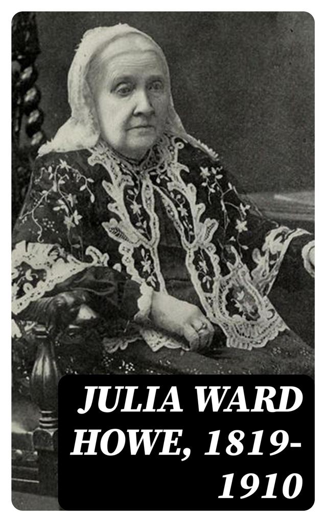 Julia Ward Howe 1819-1910