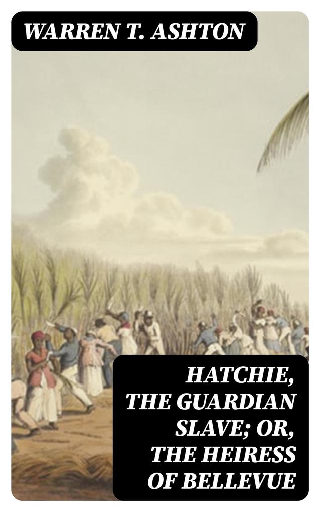 Hatchie the Guardian Slave; or The Heiress of Bellevue