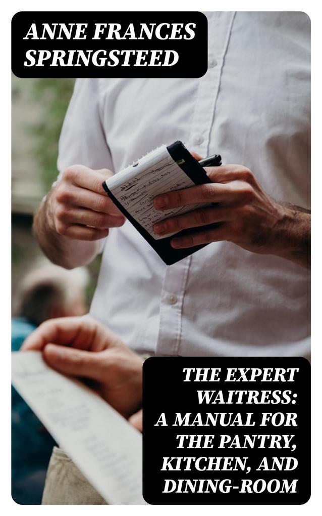 The Expert Waitress: A Manual for the Pantry Kitchen and Dining-Room