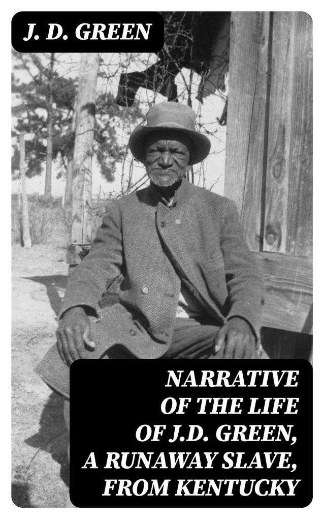Narrative of the Life of J.D. Green a Runaway Slave from Kentucky