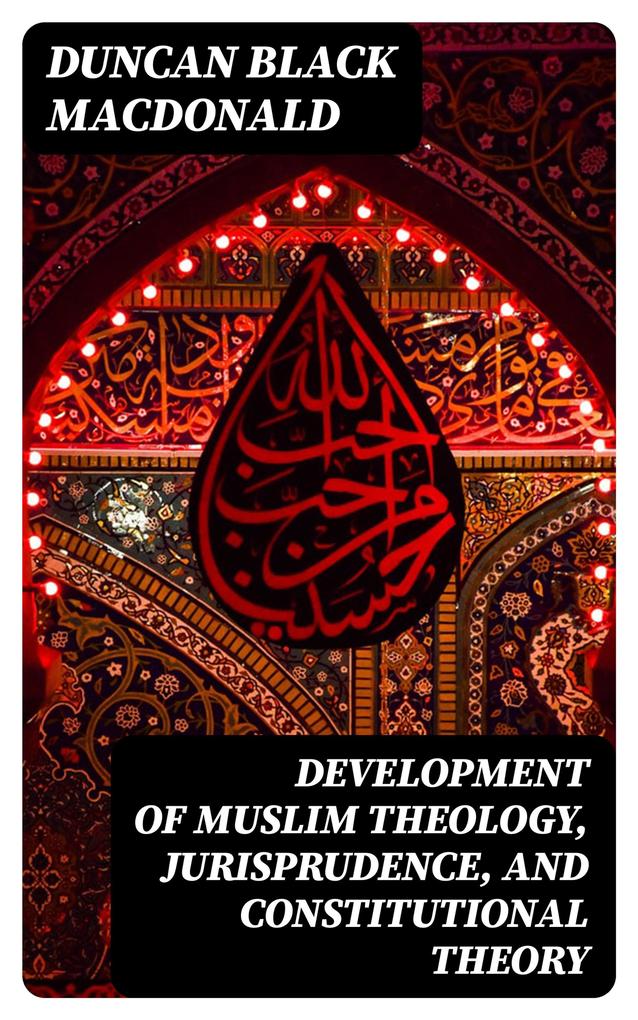 Development of Muslim Theology Jurisprudence and Constitutional Theory