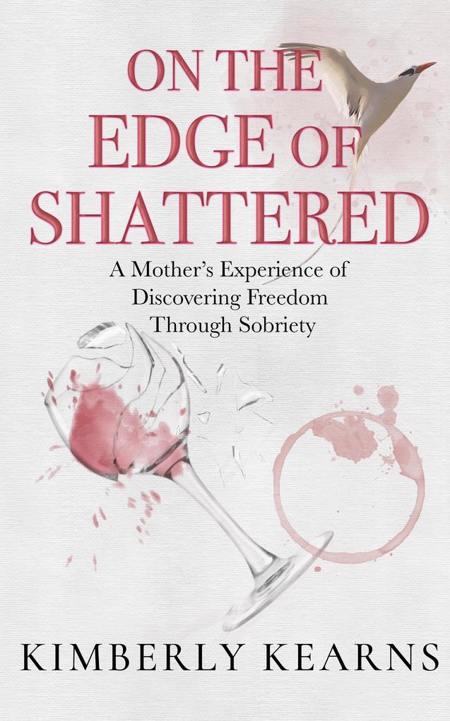 On the Edge of Shattered: A Mother‘s Experience of Discovering Freedom Through Sobriety