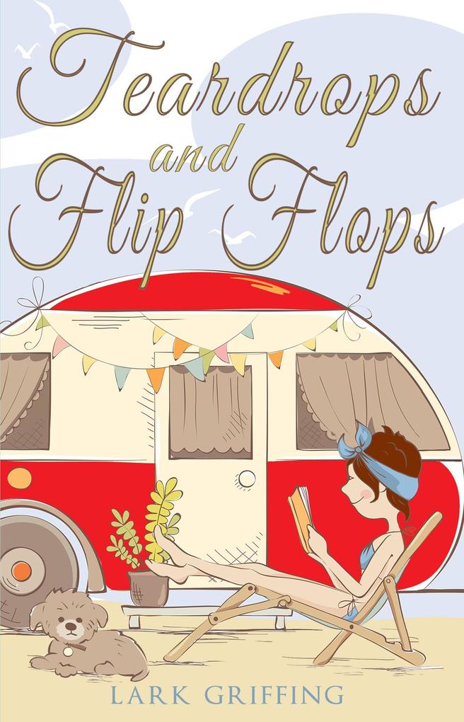 Teardrops and Flip Flops: A Laugh Out Loud Romantic Comedy about a Traveling Widow Her Rescue Dog and the Men Who Want to Court Them (A Gone to the Dogs Camper Romance #1)