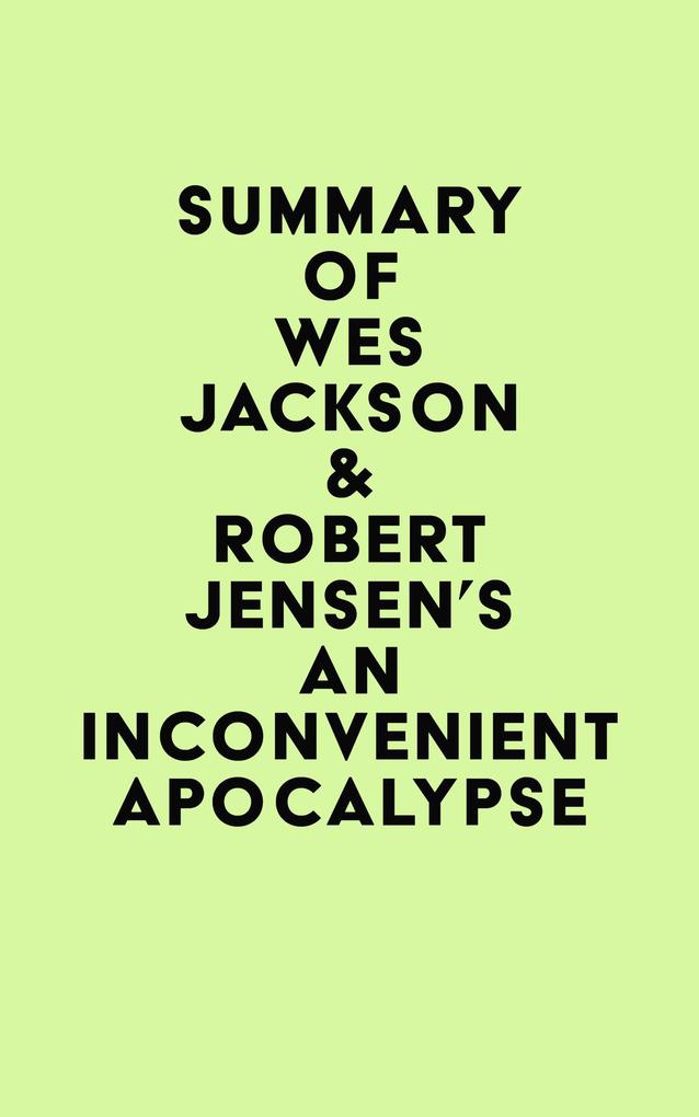 Summary of Wes Jackson & Robert Jensen‘s An Inconvenient Apocalypse