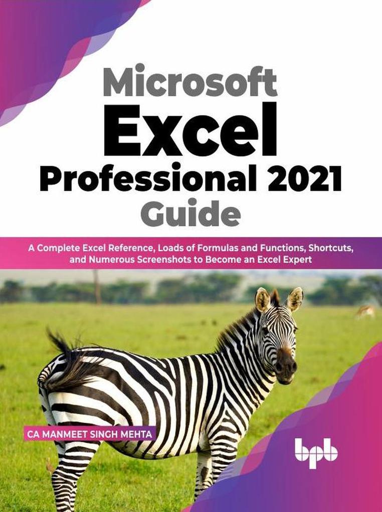 Microsoft Excel Professional 2021 Guide: A Complete Excel Reference Loads of Formulas and Functions Shortcuts and Numerous Screenshots to Become an Excel Expert (English Edition)