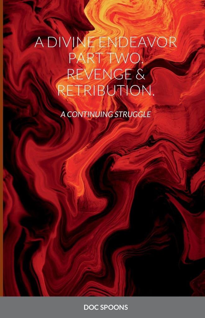 A DIVINE ENDEAVOR PART TWO. REVENGE & RETRIBUTION.
