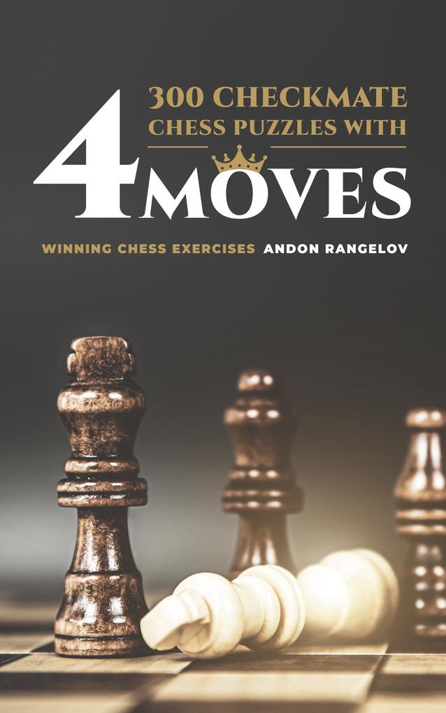 300 Checkmate Chess Puzzles With Four Moves (How to Choose a Chess Move)