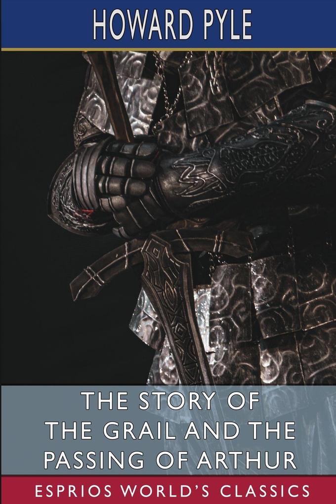 The Story of the Grail and the Passing of Arthur (Esprios Classics)