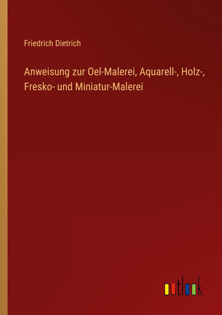 Anweisung zur Oel-Malerei Aquarell- Holz- Fresko- und Miniatur-Malerei