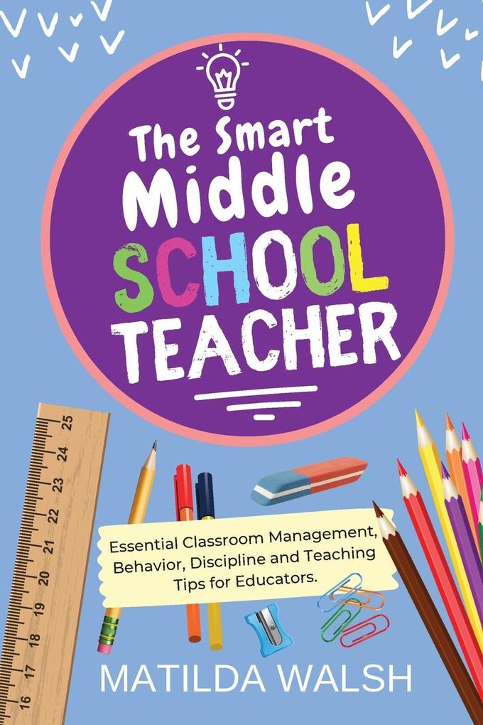The Smart Middle School Teacher - Essential Classroom Management Behavior Discipline and Teaching Tips for Educators