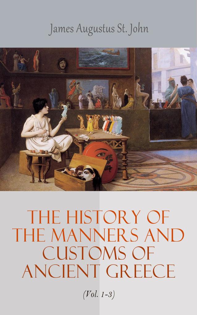 The History of the Manners and Customs of Ancient Greece (Vol. 1-3)