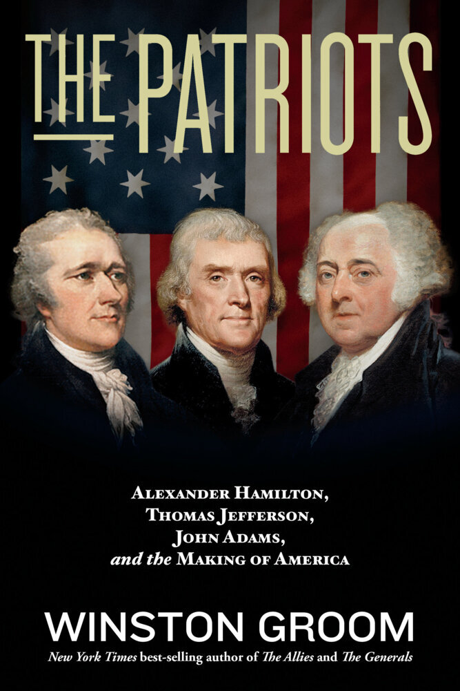 The Patriots: Alexander Hamilton Thomas Jefferson John Adams and the Making of America