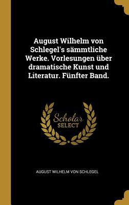August Wilhelm von Schlegel‘s sämmtliche Werke. Vorlesungen über dramatische Kunst und Literatur. Fünfter Band.