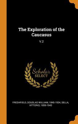 The Exploration of the Caucasus: V.2