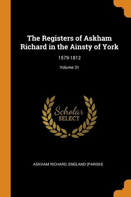 The Registers of Askham Richard in the Ainsty of York: 1579-1812; Volume 31
