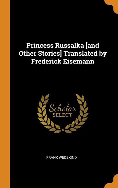 Princess Russalka [and Other Stories] Translated by Frederick Eisemann