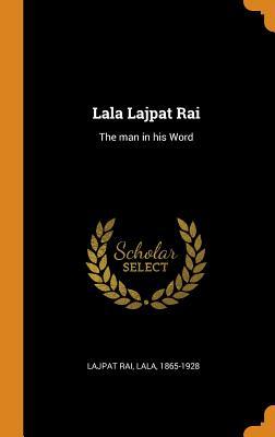 Lala Lajpat Rai: The man in his Word