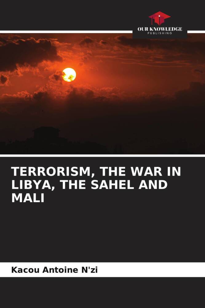 TERRORISM THE WAR IN LIBYA THE SAHEL AND MALI
