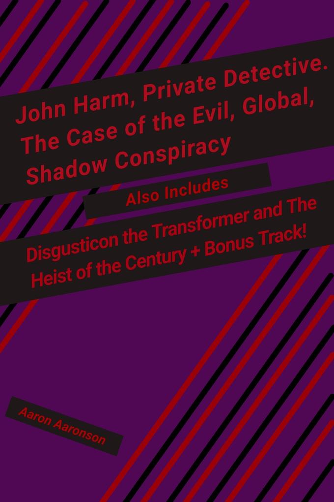 John Harm Private Detective. The Case of the Evil Global Shadow Conspiracy: Also includes Disgusticon the Transformer and The Heist of the Century + Bonus Track!