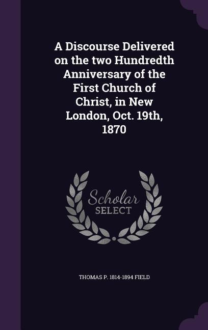 A Discourse Delivered on the two Hundredth Anniversary of the First Church of Christ in New London Oct. 19th 1870