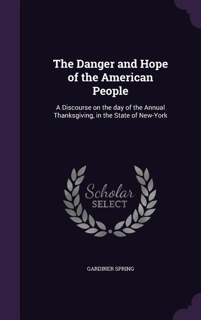 The Danger and Hope of the American People: A Discourse on the day of the Annual Thanksgiving in the State of New-York