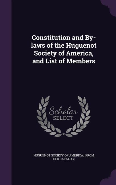 Constitution and By-laws of the Huguenot Society of America and List of Members