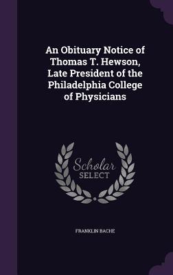 An Obituary Notice of Thomas T. Hewson Late President of the Philadelphia College of Physicians