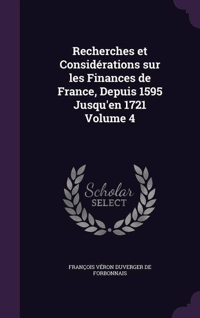 Recherches et Considérations sur les Finances de France Depuis 1595 Jusqu‘en 1721 Volume 4