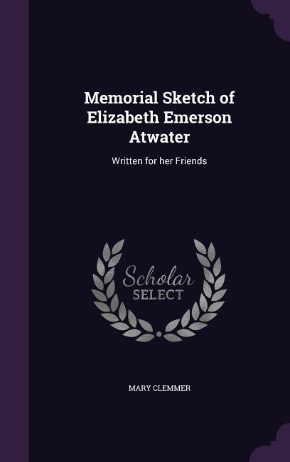 Memorial Sketch of Elizabeth Emerson Atwater: Written for her Friends