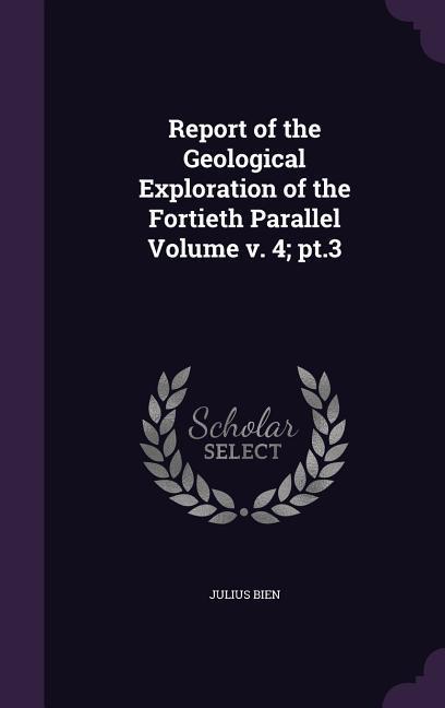 Report of the Geological Exploration of the Fortieth Parallel Volume v. 4; pt.3