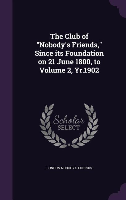 The Club of Nobody‘s Friends Since its Foundation on 21 June 1800 to Volume 2 Yr.1902