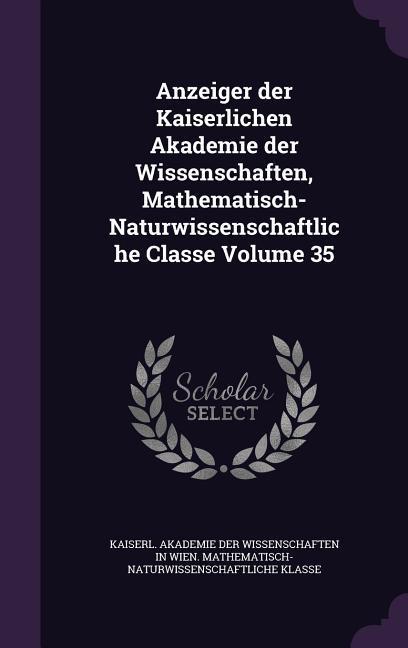Anzeiger der Kaiserlichen Akademie der Wissenschaften Mathematisch-Naturwissenschaftliche Classe Volume 35