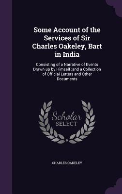 Some Account of the Services of Sir Charles Oakeley Bart in India