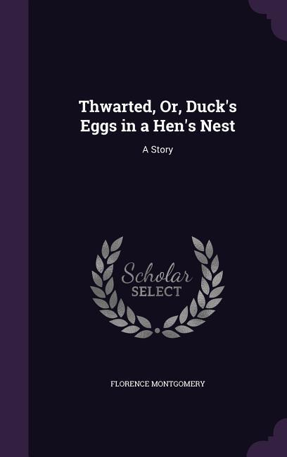 Thwarted Or Duck‘s Eggs in a Hen‘s Nest: A Story
