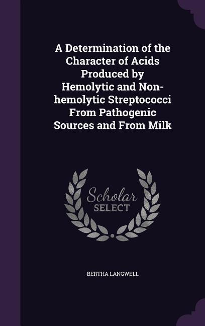 A Determination of the Character of Acids Produced by Hemolytic and Non-hemolytic Streptococci From Pathogenic Sources and From Milk