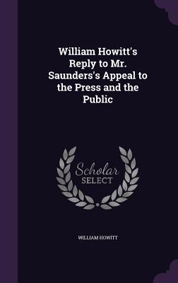 William Howitt‘s Reply to Mr. Saunders‘s Appeal to the Press and the Public