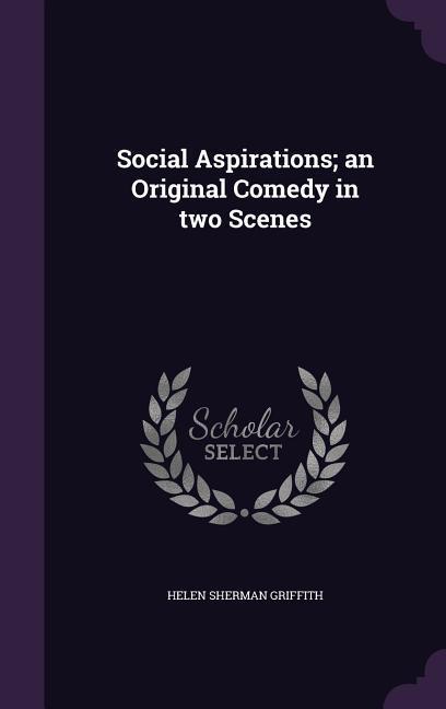 Social Aspirations; an Original Comedy in two Scenes